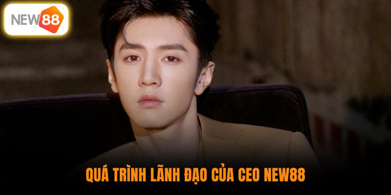 Quá trình lãnh đạo của CEO New88