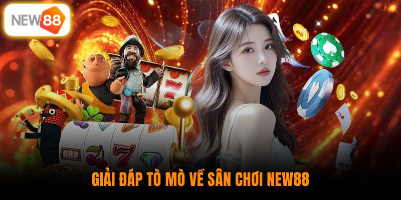 Giải đáp tò mò về sân chơi New88