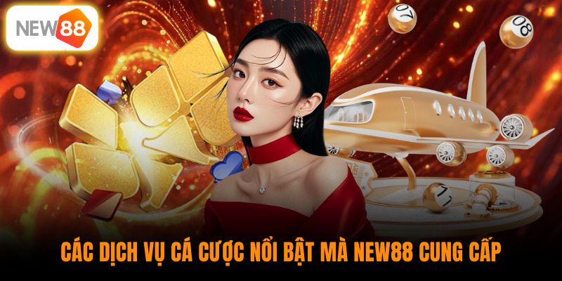 Các dịch vụ cá cược nổi bật mà New88 cung cấp