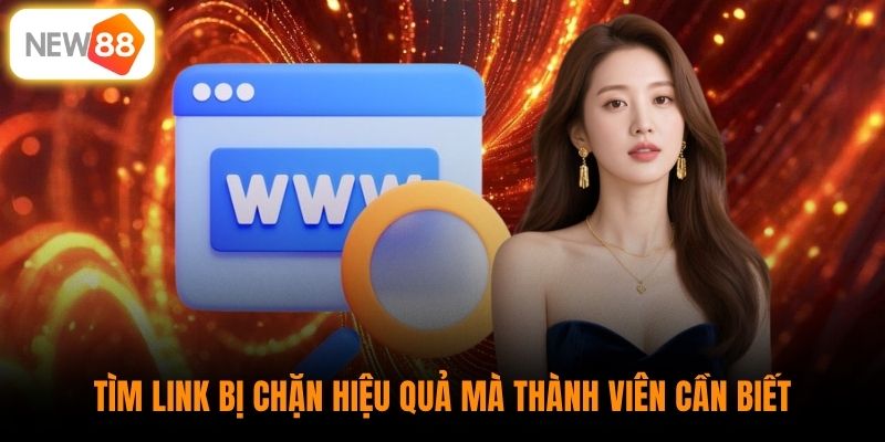 Tìm link bị chặn hiệu quả mà thành viên cần biết