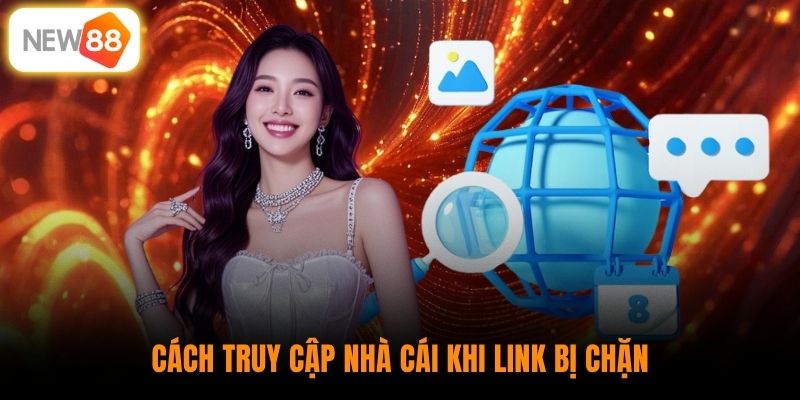 Cách truy cập nhà cái khi link bị chặn