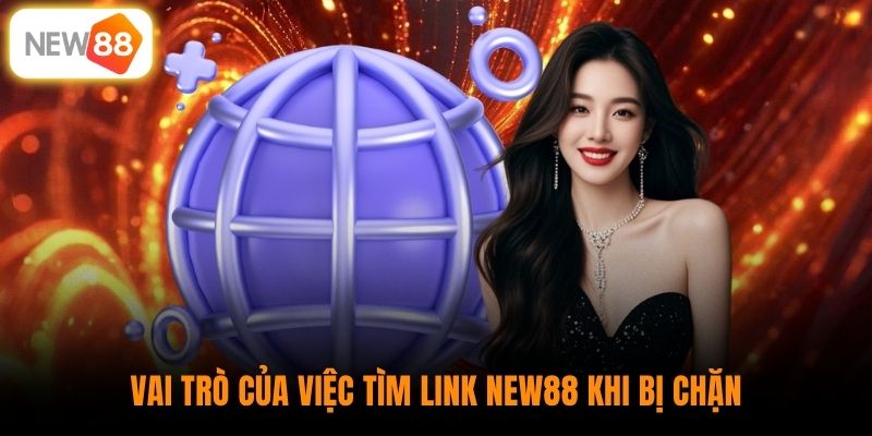 Vai trò của việc tìm link New88 khi bị chặn