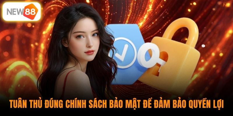 Tuân thủ đúng chính sách bảo mật để đảm bảo quyền lợi