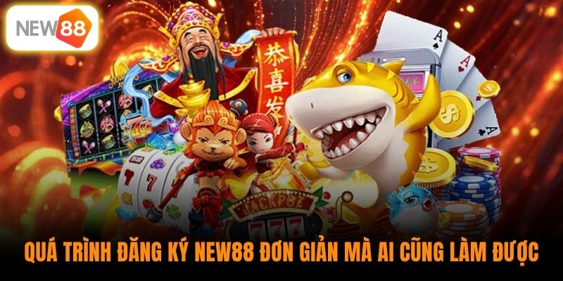 Quá trình đăng ký New88 đơn giản mà ai cũng làm được