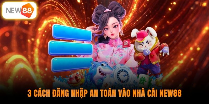 3 cách đăng nhập an toàn vào nhà cái New88