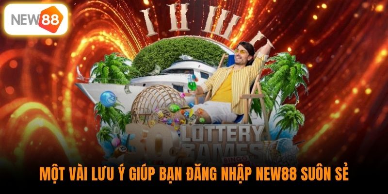 Một vài lưu ý giúp bạn đăng nhập New88 suôn sẻ