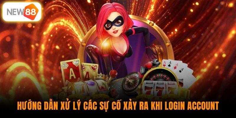 Hướng dẫn xử lý các sự cố xảy ra khi login account