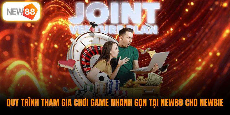 Quy trình tham gia chơi game nhanh gọn tại New88 cho newbie
