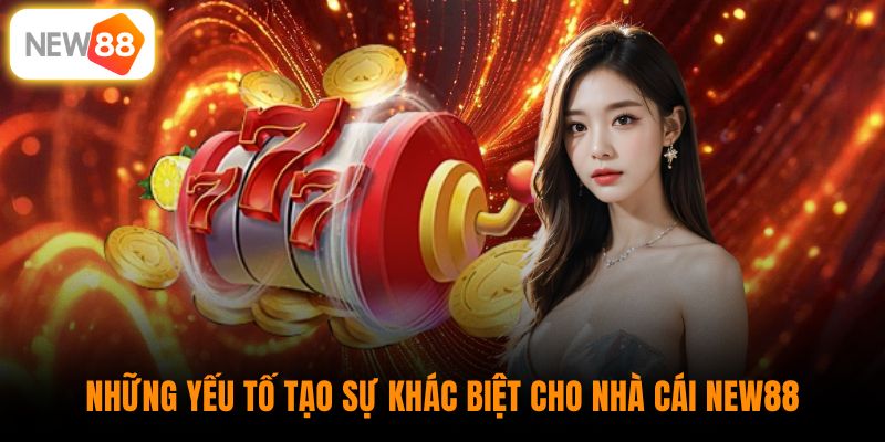 Những yếu tố tạo sự khác biệt cho nhà cái New88