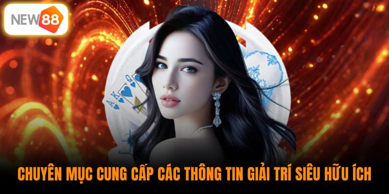 Chuyên mục cung cấp các thông tin giải trí siêu hữu ích 