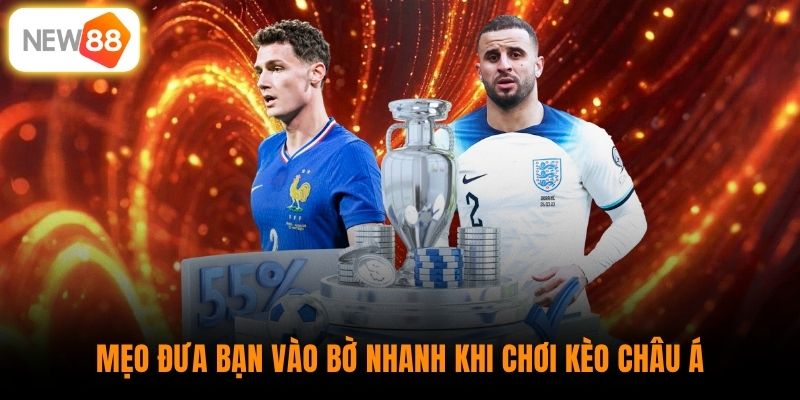 Mẹo đưa bạn vào bờ nhanh khi chơi kèo châu Á