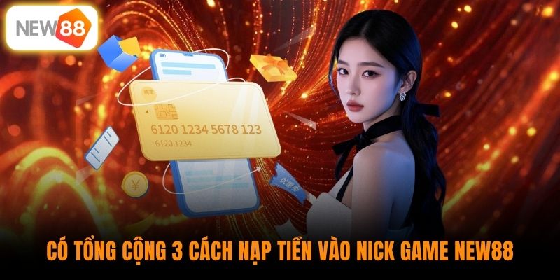 Có tổng cộng 3 cách nạp tiền vào nick game New88