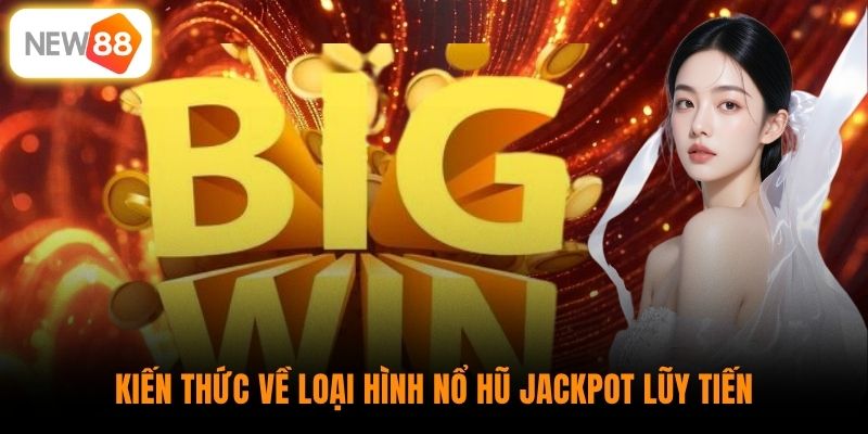 Kiến thức về loại hình nổ hũ jackpot lũy tiến