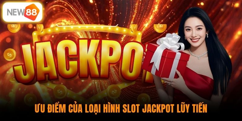 Ưu điểm của loại hình slot jackpot lũy tiến