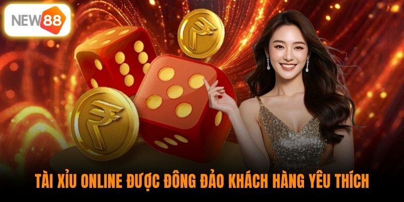 Tài xỉu online được đông đảo khách hàng yêu thích