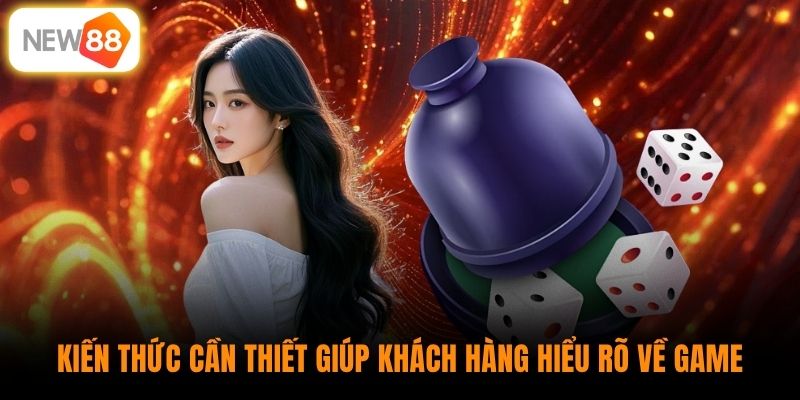 Kiến thức cần thiết giúp khách hàng hiểu rõ về game