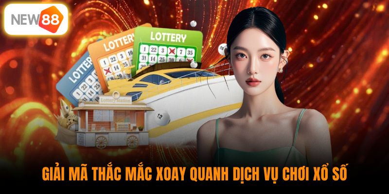 Giải mã thắc mắc xoay quanh dịch vụ chơi xổ số 