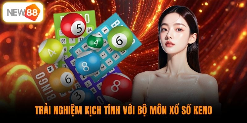 Trải nghiệm kịch tính với bộ môn xổ số Keno