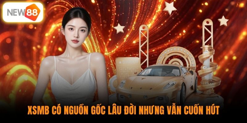 XSMB có nguồn gốc lâu đời nhưng vẫn cuốn hút