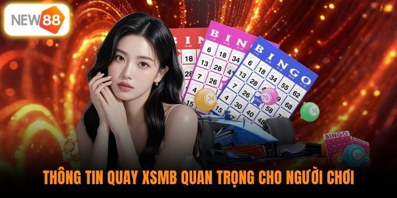 Thông tin quay XSMB quan trọng cho người chơi